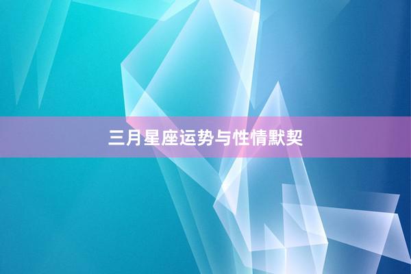 三月星座运势与性情默契